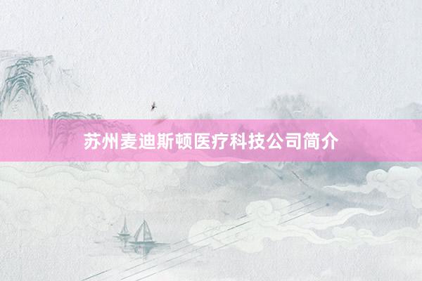 苏州麦迪斯顿医疗科技公司简介